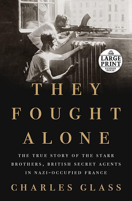 They Fought Alone: The True Story of the Starr Brothers, British Secret Agents in Nazi-Occupied France