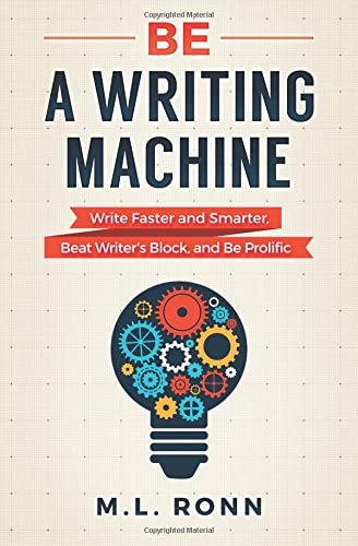 Be a Writing Machine: Write Faster and Smarter, Beat Writer's Block, and Be Prolific