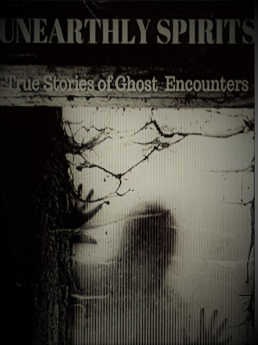 "Unearthly Spirits"- True Stories of Ghost Encounters