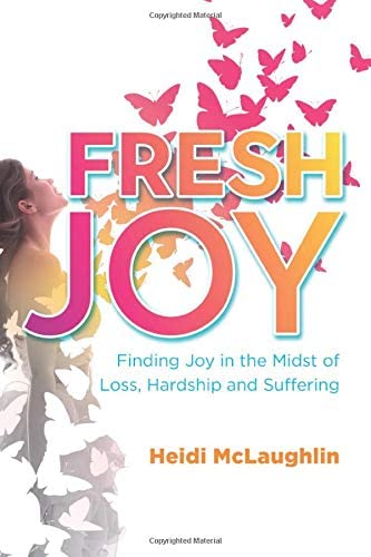 Fresh Joy: Finding Joy in the Midst of Loss, Hardship and Suffering