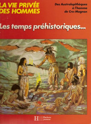 Les Temps Prehistoriques (La Vie Privee Des Hommes)