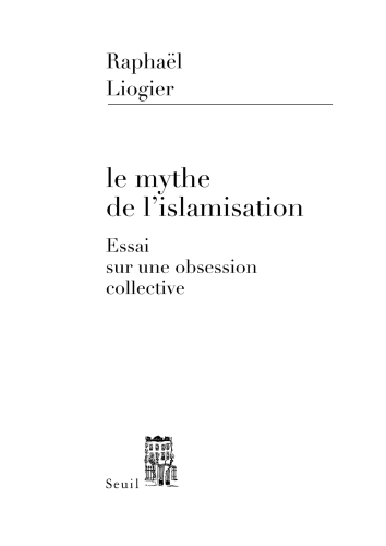 Le mythe de l'islamisation : essai sur une obsession collective