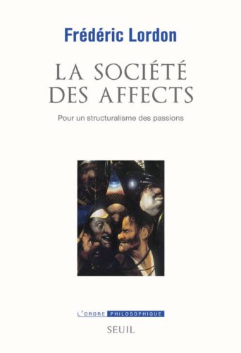 La Société des affects. Pour un structuralisme des passions (L'Ordre philosophique)