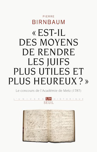 "Est-il des moyens de rendre les Juifs plus utiles et plus heureux?" : le concours de l'Académie de Metz (1787)