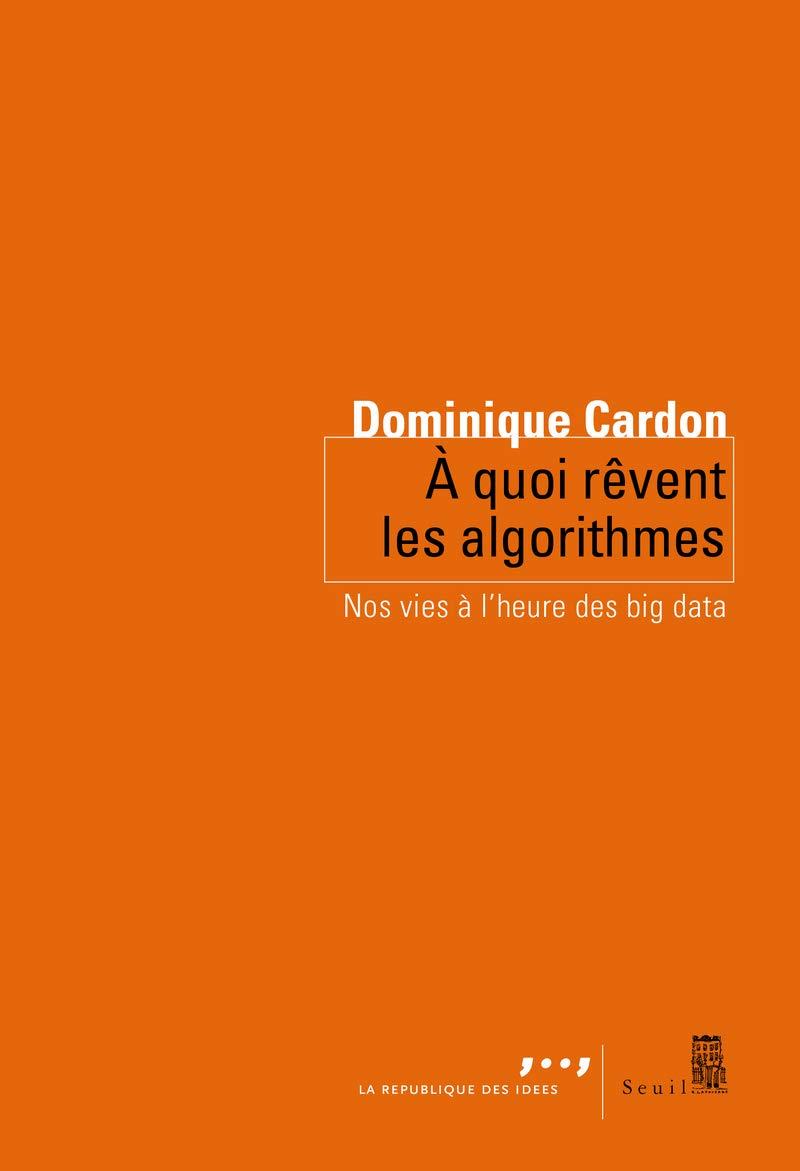 À quoi rêvent les algorithmes : nos vies à l'heure des big data