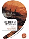 Une écologie décoloniale - Penser l'écologie depuis le monde caribéen