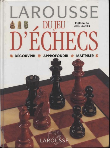 Larousse du jeu d'échecs. Découvrir Approfondir Maîtriser