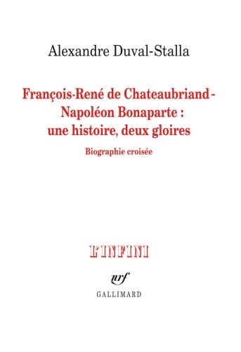 François-René de Chateaubriand-Napoléon Bonaparte : une histoire, deux gloires : biographie croisée