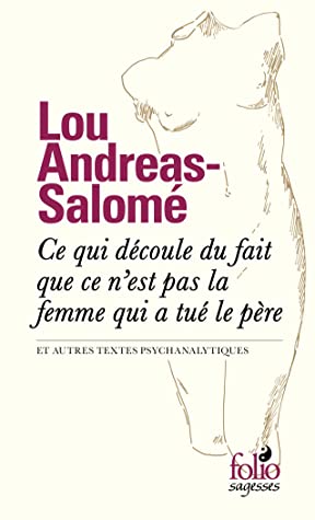 Ce qui découle du fait que ce n'est pas la femme qui a tué le père et autres textes psychanalytiques (Folio Sagesses)