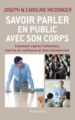 Savoir parler en public avec son corps : [comment capter l'attention, mettre en confiance et être convaincant]