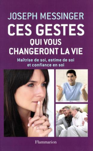 Ces gestes qui vous changeront la vie : maîtrise de soi, estime de soi et confiance en soi