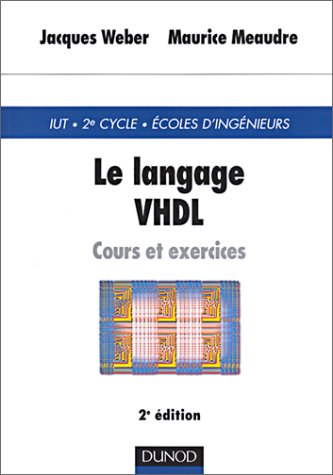 Le langage VHDL : cours et exercices : [IUT, 2e cycle, écoles d'ingénieurs]