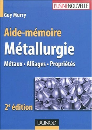 Aide-mémoire - Métallurgie : Métaux, Alliages, Propriétés