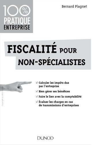 Fiscalité pour non-spécialistes : calculer les impôts dus par l'entreprise, bien gérer ses bénéfices, faire le lien avec la comptabilité, évaluer les charges en cas de transmissions d'entreprises