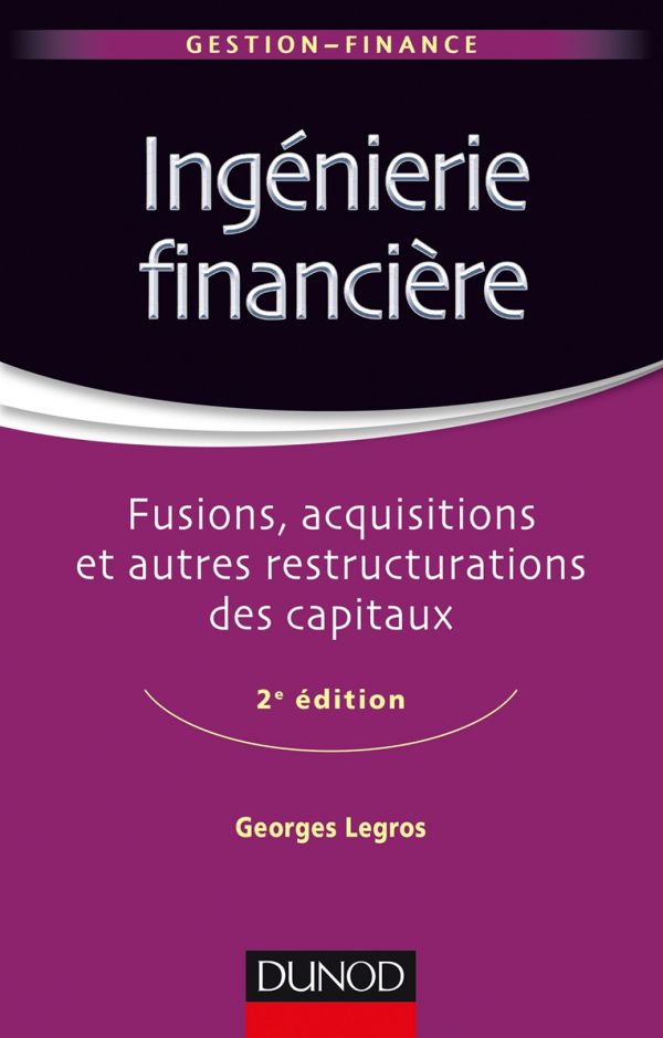 Ingenierie Financiere - 2e Ed. - Fusions, Acquisitions Et Autres Restructurations Des Capitaux