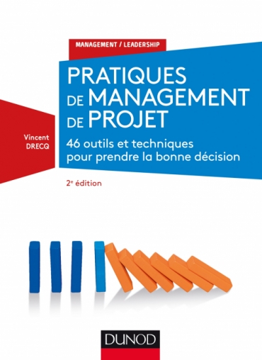 Pratiques de Management de Projet - 2e Ed. - 46 Outils Et Techniques Pour Prendre La Bonne Decision