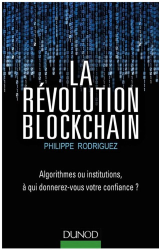 La Revolution Blockchain - Algorithmes Ou Institutions, a Qui Donnerez-Vous Votre Confiance?