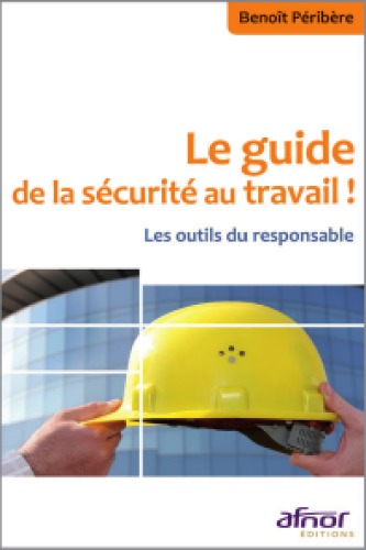 Le guide de la sécurité au travail! : les outils du responsable