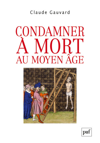 Condamner à mort au Moyen Age : pratiques de la peine capitale en France, XIIIe-XVe siècle