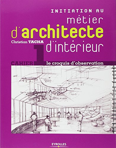 Initiation au métier d'architecte d'intérieur - Cahier 1 : Le croquis d'observation