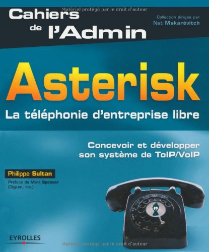 Asterisk : la téléphonie d'entreprise libre : [concevoir et développer son système de ToIP/VoIP]