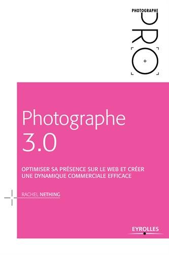 Photographe 3.0 : optimiser sa présence sur le web et créer une dynamique commerciale efficace