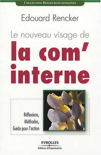 Le nouveau visage de la com' interne : réflexions, méthodes et guide pour l'action