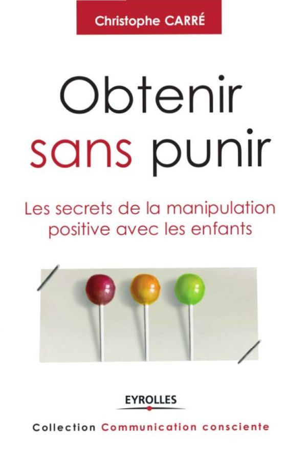 Obtenir sans punir : Les secrets de la manipulation positive avec les enfants