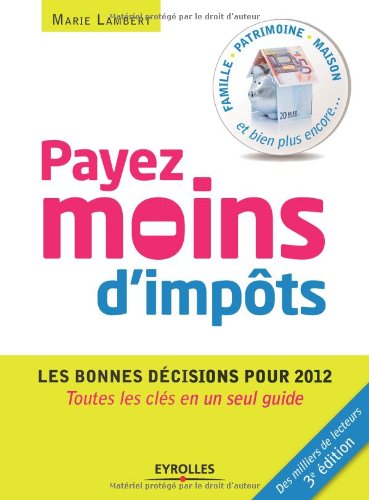 Payer moins d'impôts : les bonnes décisions pour 2012! : toutes les clés en un seul guide