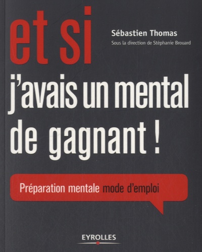 Et si j'avais un mental de gagnant! : préparation mentale, mode d'emploi