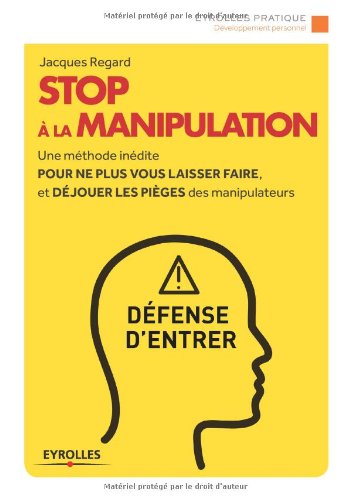 Stop à la manipulation : Une méthode inédite pour ne plus vous laisser faire et déjouer les pièges des manipulateurs