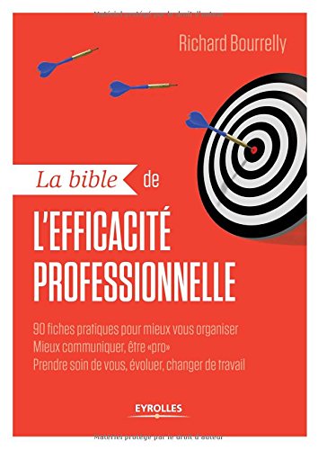 La bible de l'efficacité professionnelle : 90 fiches pratiques pour mieux vous organiser, mieux communiquer, être pro, prendre soin de vous, évoluer, changer de travail