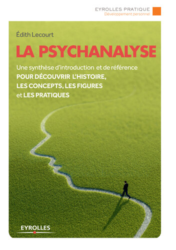 La psychanalyse : une synthèse d'introduction et de référence pour découvrir l'histoire, les concepts, les figures et les pratiques