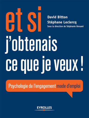 Et si j'obtenais ce que je veux ! : Psychologie de l'engagement mode d'emploi