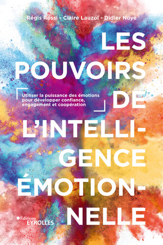 Les pouvoirs de l'intelligence émotionnelle : utiliser la puissance des émotions pour développer confiance, engagement et coopération