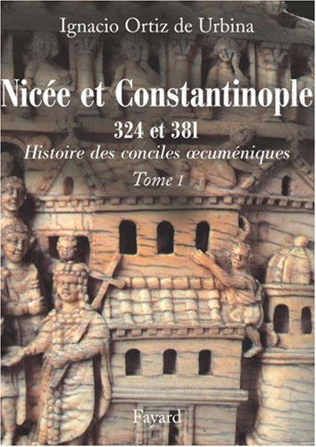 Nicée et Constantinople 324 et 381 (Histoire des conciles œcuménique #1)