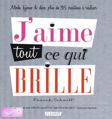 J'aime tout ce qui brille : [mode, bijoux & déco, plus de 35 créations à réaliser]