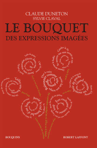 Le bouquet des expressions imagées : encyclopédie thématique des locutions figurées de la langue française