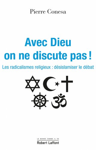 Avec Dieu on ne discute pas ! : les radicalismes religieux: désislamiser le débat