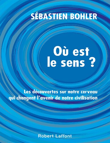 Où est le sens? : les découvertes sur notre cerveau qui changent l'avenir de notre civilisation