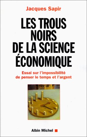 Les trous noirs de la science économique. Essai sur l'impossibilité de penser le temps et l'argent