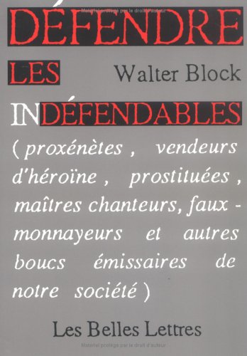 Défendre Les Indéfendables (Proxénètes, Vendeurs D'héroïne, Prostituées, Maîtres Chanteurs, Faux Monnayeurs Et Autres Boucs émissaires De Notre Société)