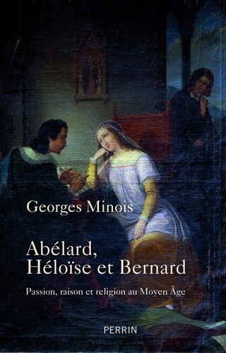 Abélard, Héloïse et Bernard : Passion, raison et religion au Moyen Âge