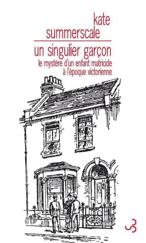 Un singulier garçon : le mystère d'un enfant matricide à l'époque victorienne