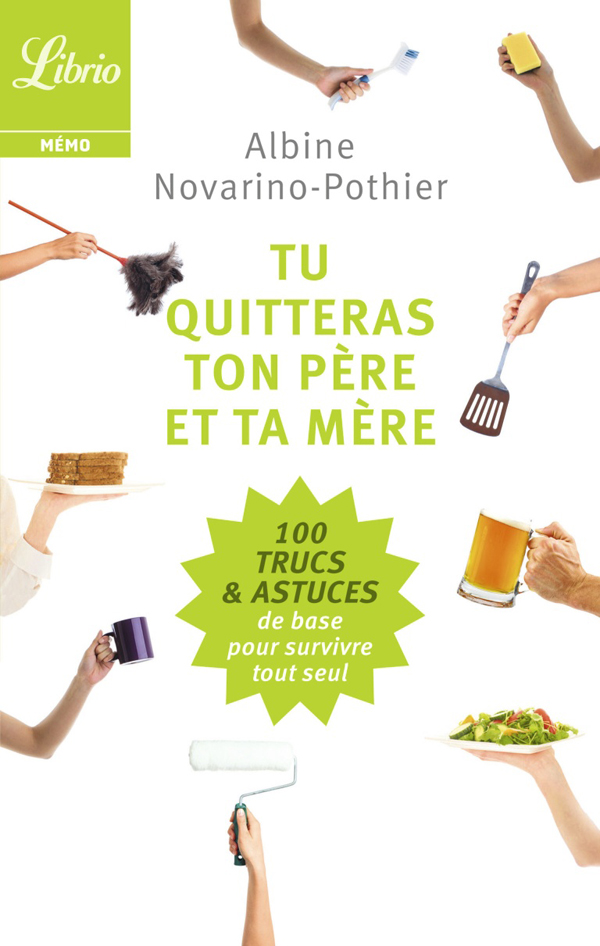 Tu quitteras ton père et ta mère : les 100 trucs et astuces de base pour survivre tout seul