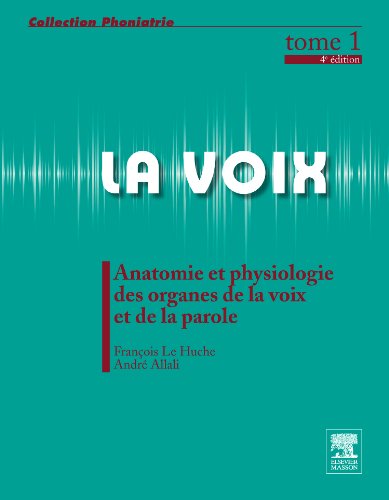 La Voix Tome 1 Anatomie Et Physiologie Des Organes de la Voix Et de la Parole 4�d