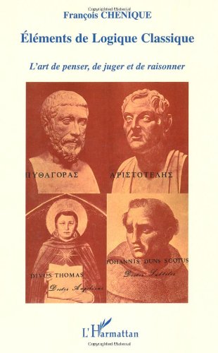 Eléments de logique classique : 1 l'art de penser et de juger, 2 l'art de raisonner