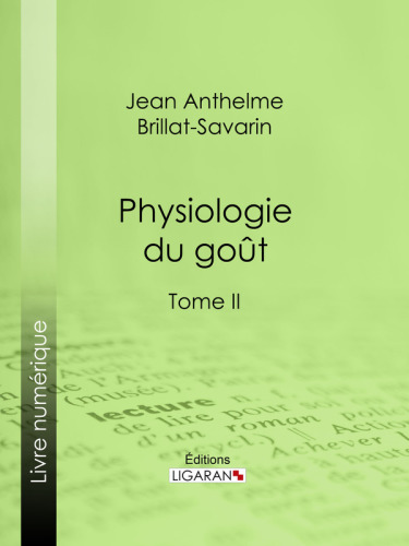 Physiologie du goût : Méditations de gastronomie transcendante--Tome II