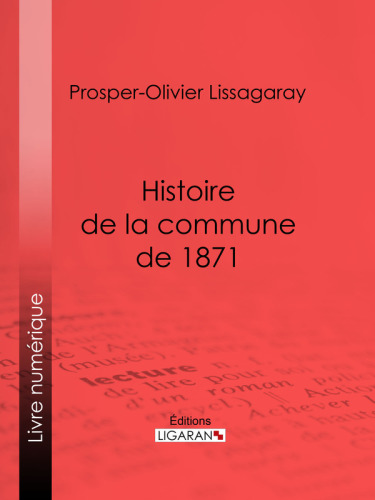 Histoire de la commune de 1871 : Nouvelle édition précédée d'une notice sur Lissagaray par Amédée Dunois