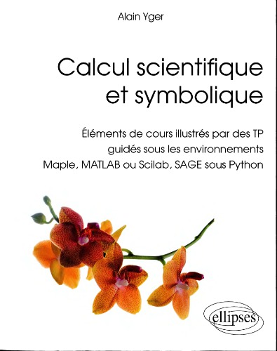 Calcul scientifique et symbolique : éléments de cours illustrés par des TP guidés sous les environnements Maple, MATLAB ou Scilab, SAGE sous Python